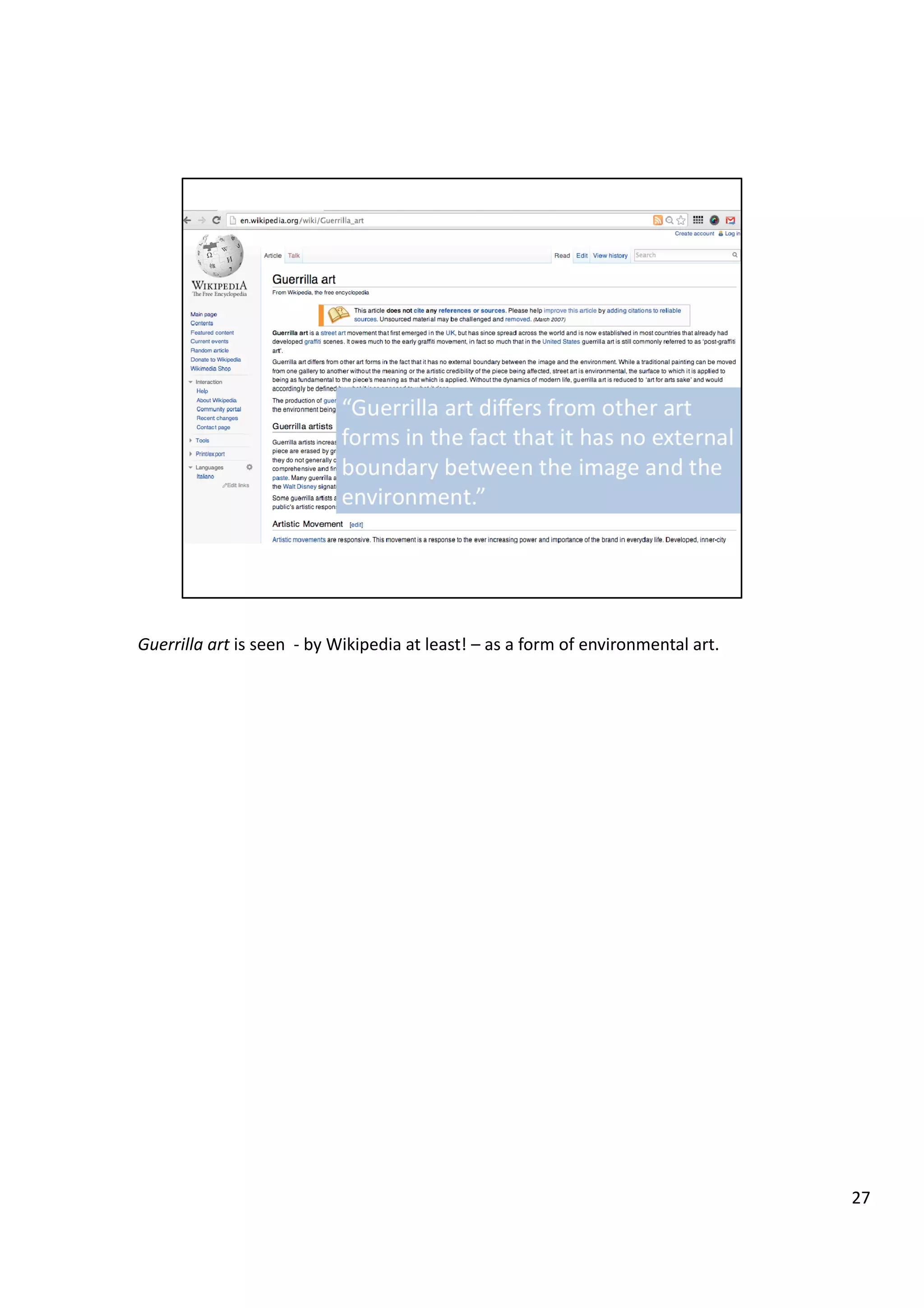 Guerrilla	
  art	
  is	
  seen	
  	
  -­‐	
  by	
  Wikipedia	
  at	
  least!	
  –	
  as	
  a	
  form	
  of	
  environmental	
  art.	
  
27	
  
 
