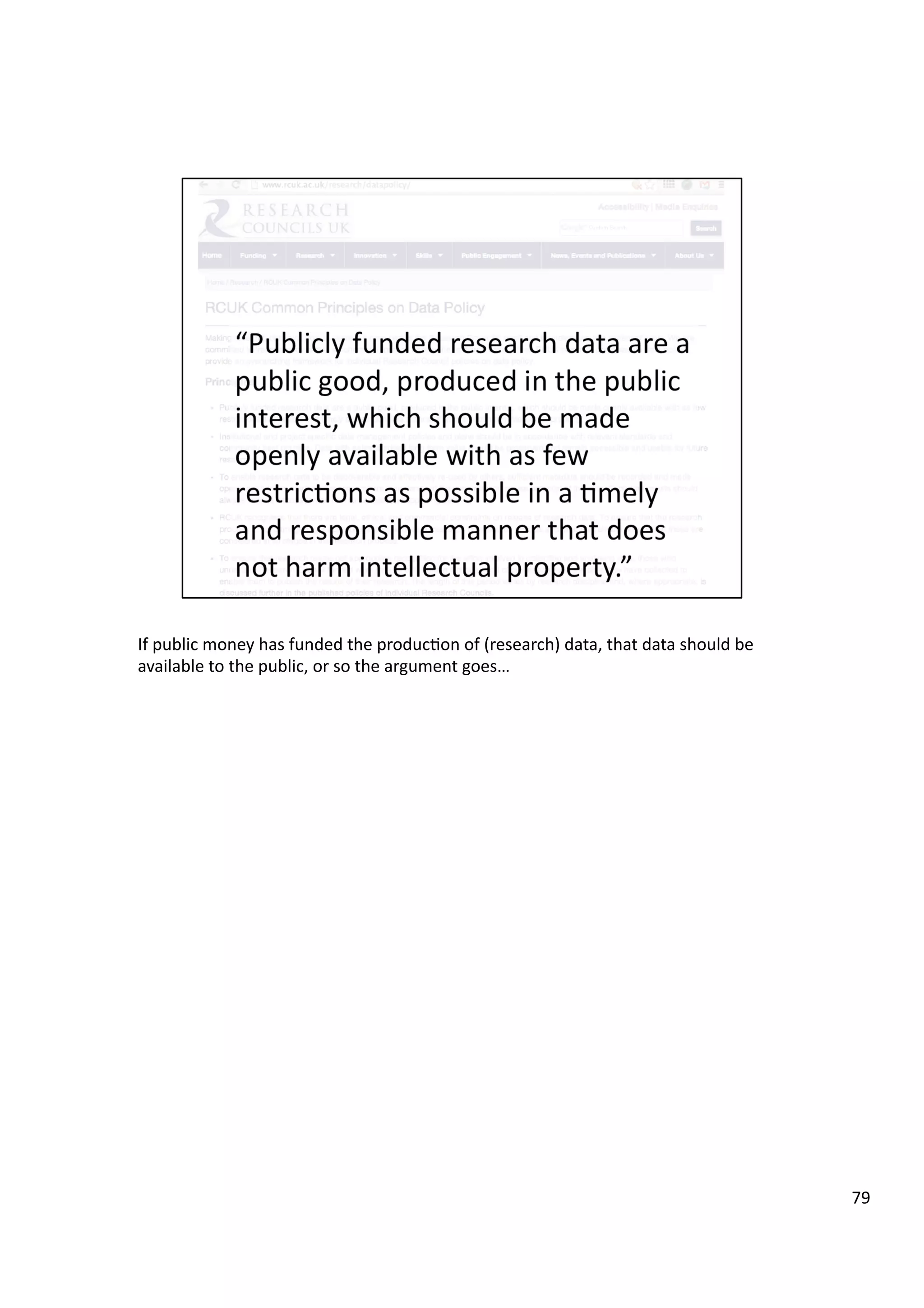 If	
  public	
  money	
  has	
  funded	
  the	
  produc3on	
  of	
  (research)	
  data,	
  that	
  data	
  should	
  be	
  
available	
  to	
  the	
  public,	
  or	
  so	
  the	
  argument	
  goes…	
  
79	
  
 