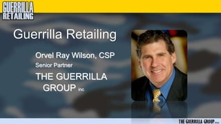Guerrilla Retailing
    Orvel Ray Wilson, CSP
    Senior Partner

    THE GUERRILLA
     GROUP inc
 