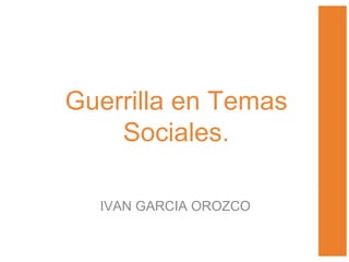 Guerrilla en Temas Sociales. ,[object Object]