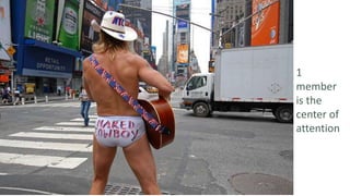 1
member
is the
center of
attention
 