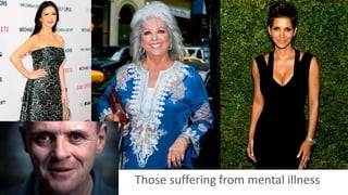 Those suffering from mental illness
 