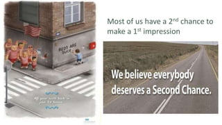 Most of us have a 2nd chance to
make a 1st impression
 