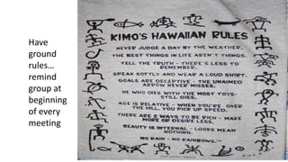 Have
ground
rules…
remind
group at
beginning
of every
meeting
 