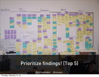 Prioritize findings! (Top 5)
                               @johnwhalen   #novaux
Thursday, February 14, 13
 