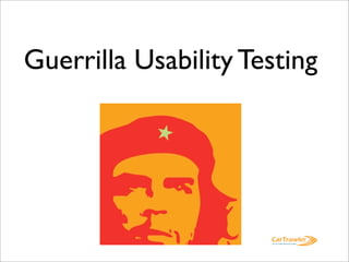 Guerrilla Usability Testing
 