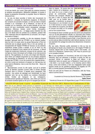 A PROPOS DU LIVRE d’Olivier Wieviorka « HISTOIRE DE LA RESISTANCE, 1940-1945 »                                            (Ed. Perrin, janvier 2013)
                        Suite de la première page                              dans ce maquis... On pourra donc lire
Il n'est pas interdit, pour autant, d'être gêné par certaines omissions        cette « histoire de la résistance » sans
et certaines sous-estimations, difficilement justifiables, et propres à        rien savoir de ce qui a mené un petit
fausser la perspective d'ensemble ici proposée. Nous en relèverons             groupe de communistes, indépen-
brièvement trois :                                                             damment des consignes officielles de
• Le peu de place accordée à l'action des mouvements de                        leur parti, à créer un maquis dès l'été
« guérilleros », composés de républicains espagnols. Si Wieviorka              1940, puis, en se fondant dans la
leur consacre une quinzaine de lignes, ce n'est que dans le chapitre           population, à transformer ce groupe de
consacré à la « sociologie » de la résistance ; et force est de                francs-tireurs en une formation de plus
constater qu'il ne mentionne, dans la partie factuelle de son livre,           de 10 000 hommes en armes, harcelant
aucune de leurs innombrables actions (propagande, sabotages,                   sans relâche les occupants, puis libérant
opérations offensives menées contre l'armée d'occupation,                      le Limousin tout entier en ne comptant
exécutions de collabos, etc) – et néglige surtout d'aborder leur rôle          que sur leurs propres forces...
tout à fait décisif dans les combats de la Libération, pendant l'été           Il est étrange de devoir constater que ces trois points sont précisément
1944, notamment dans les départements du sud-ouest ( de la région              ceux qui ont été généralement refoulés (ou repoussés dans l'ombre)
toulousaine à l'Ariège ).                                                      par ce que l'on a pu appeler la « mémoire stalinienne officielle » de la
• La sous-estimation, parallèle, du rôle des résistants d'origine              Résistance, dans les années de guerre froide ; et que Wieviorka, qui ne
étrangère regroupés dans les FTP-MOI, qui se réduirait presque,                se prive pas par ailleurs de dénoncer cette mémoire sélective, ne craint
dans son livre, à la seule action du groupe Manouchian à Paris (en             pas cependant d'en partager les oublis et les refoulements. Comprenne
conformité avec le préjugé courant). Pas un mot, par exemple, sur              qui pourra.
l'exceptionnelle 35e brigade FTP-MOI de Toulouse, sur les centaines            Par ses oublis, Wieviorka justifie pleinement le titre du livre de
d'opérations armées qu'elle a menées, et qui en firent l'un des                témoignage de Claude Lévy (membre de la 35e brigade FTP-MOI de
groupes de résistants le plus redouté par les occupants : si Marcel            Toulouse, déporté dans le Train Fantôme, dont il s'est évadé) : Les
Langer est incidemment mentionné, à propos de son exécution, pas               Parias de la Résistance, Calmann-Lévy, 1970. Nous ne pouvons que
une ligne sur l'action d'envergure qu'il a dirigée, et qui s'est poursuivie    lui en conseiller la lecture.
après lui. Très significative, en ce sens, est la façon dont Wievorka,         Mais le plus regrettable, en l'occurrence, est bien sûr la façon dont
alors même qu'il s'attarde longuement sur les principaux dirigeants            Wieviorka, dans son panorama, a tendance à écarter les faits qui
des mouvements de Résistance, en exclut les chefs politiques et                pourraient infirmer ou relativiser la thèse qu'il défend : il est
militaires des FTP-MOI : le nom de Ljoubomir Ilich n'apparaît jamais –         évidemment facile de soutenir que la Résistance n'aurait joué qu'un
et si Artur London est mentionné, en passant, ce n'est pas pour son            « rôle limité » « sur le plan militaire », si l'on s'évertue, dans le même
action dans la Résistance, mais au seul titre d'avoir été… l'époux de          temps, contre toute évidence, à tenir pour négligeable l'action armée
Louise Ricol !                                                                 décisive menée par les guérilleros espagnols, les brigades de FTP-
• Sous-estimation, encore, du rôle capital joué par la véritable               MOI, ou l'armée populaire commandée par Guingouin.
armée de libération populaire qu'avait créée et animée Georges
Guingouin dans le Limousin, à laquelle aucun paragraphe n'est                  Toute une autre part de l’histoire de la Résistance, celle des Parias,
consacré ; trois actions de sabotage sont mentionnées, de façon                reste en somme à écrire.
dispersée, sans rien qui les rattache aux centaines d'opérations                                                                            Guy Scarpetta
armées menées par Guingouin et ses compagnons,                                          Co-président de l'Amicale des Déportés Résistants du Train Fantôme
scandaleusement ignorées par Wieviorka , alors même qu'il croit bon                                                                        Nadia Titonel
de consacrer plusieurs lignes au fait qu'on ne mangeait pas très bien          Trésorière de l’Amicale de la 35e Brigade Marcel Langer FTP-MOI de Toulouse

AAGEF-FFI du Gard –Lozère : Assemblée Générale du 2 février 2013, Maison des Combattants d’Alès
Deux tiers de nos adhérents étaient présents ou représentés, ce qui témoigne de l’intérêt porté à la mémoire des républicains et guérilleros
espagnols. Le Président a récapitulé l’activité. Notre drapeau a été présent aux diverses manifestations, dont l’inauguration de la Gare de Borredon
et le 30e anniversaire du Monument National avec le président du Sénat. L’exposition Guérilleros Soldats Oubliés a rencontré un vif succès à la
médiathèque de Saint Gilles, aux lycées St Vincent de Paul et Albert Camus de Nîmes. Avec plusieurs professeurs, nous avons accompagné les
élèves de ce dernier lycée à Argelès, Elne, Collioure et Rivesaltes avec l’aimable concours de Pepita León. Le président a souligné la participation
active de membres de l’Amicale au devoir de Mémoire. Ange ALVAREZ (3 livres), Yvan et Roland Delicado (Royo le guérillero éliminé), André
Chamorro (Enfants de républicain espagnol), bibliographie de Pedro Abellán, Joachim Garcia (Guérilleros les soldats oubliés), Anne Marie
Garcia (Adíos Guérillero, biographie de « Villacampa ») , Jean Guiu (prépare la biographie de son père), sans oublier le livre du regretté Ricardo
SAMITIER (La vie d’un réfugié espagnol en Cévennes). Le rapport d’activité a été approuvé à l’unanimité. De même le rapport financier.
Eu égard la bonne situation de la trésorerie, il a été voté l’augmentation d’un euro de notre participation individuelle à l’Amicale nationale.
Les 3 postes renouvelables de membres du CA (12 membres) ont été reconduits. La discussion sur les projets a été suivie du repas de l’Amitié.
                                                                                                                                    Anne Marie Garcia
 Hugo Chávez                Yo era Jefe            Yo sigo Jefe del
 est décédé le               del Estado             Estado, desde
 5 mars 2013              porque me votó           38 años, porque
                             la mayoría,             me eligió un
                             y a mi país           dictador, y a mi
                            lo llamaban             país lo llaman
                              dictadura              democracia




                                                                                                        Dans l’Yonne aussi les Espagnols luttèrent
                                                                                                        pour la Libération. D’où le baptême de cette
                                                                                                        place le 23 octobre 2012 à Migennes.

                                                                        - page 5 -
 