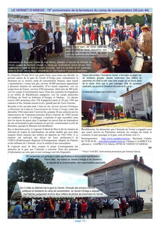 - page 13 -
Ce dimanche 29 juin 2014, une petite foule, aussi émue que décidée, se
pressait autour de la gare du Vernet d’Ariège pour commémorer la
fermeture de ce sinistre camp de concentration français, dans lequel
« séjournèrent », contre leur gré, environ 30 000 personnes appartenant
à plusieurs dizaines de nationalités. D’ici furent emportées, vers les
camps hors de France, environ 4700 personnes. Dont près de 900 juifs,
vers les camps d’extermination nazis. Dont des centaines de brigadistes
et un millier de Républicains espagnols, vers les camps pétainistes
d’Afrique du Nord ou hitlériens d’Aurigny et Dachau… Le dernier
convoi (403 personnes dont 238 Espagnols) partit le 30 juin 1944 par
camions et bus, formant ensuite la plus grande part du Train Fantôme.
Soixante et dix ans plus tard, l’Amicale des Anciens Internés Politiques
et Résistants du Camp de Concentration du Vernet d’Ariège, créée dès
décembre 1944 (mais dont l’activité fut, pendant 20 ans entravée par les
répercussions de l’opération policière Boléro-Paprika de 1950) invitait
ses nombreux amis à 1) échanger, s’exprimer et agir ensemble* pour
tirer les leçons du passé, puis 2) partager un nouvel élan de réanimation
du site environnant la gare (toujours en activité, contrairement à celle de
Borredon, quoique le bâtiment soit désaffecté).
Sur ce deuxième point, il s’agissait d’abord de fêter la fin du chantier de
réfection du wagon de marchandises, du même modèle que ceux dans
lesquels furent entassés des milliers de déportés de 1941-1944. A ce
chantier ont participé des élèves (et leurs professeurs !) de
l’EREA (Établissement Régional d’Enseignement Adapté) de Pamiers
et des militants de l’Amicale. Avec le soutien d’une souscription.
Il s’agissait aussi de faire avancer le projet d’aménagement des
alentours de la gare que l’Amicale a concocté. Dont des panneaux
d’information car cette gare et son voisinage sont très fréquentés.
Parallèlement, les démarches que l’Amicale du Vernet a engagées pour
que soient inscrits au Patrimoine national, les vestiges du camp, le
cimetière, le parc paysager et la gare, sont en bonne voie (!).
Renseignements : http://www.campduvernet.eu ; Raymond Cubells,
06 79 90 30 48 ; amicale@campduvernet.eu. Chèques à AAIPRCCVA,
adressés à : AAIPRCCVA, Mairie, 09700 LE VERNET D’ARIÈGE.
HF
* Pour l’AAGEF, intervention prononcée par Jeanine Garcia.
LE VERNET D’ARIEGE : 70e
anniversaire de la fermeture du camp de concentration (30 juin 44)
150 personnes ont participé à cette significative et émouvante manifestation.
Parmi elles : les maires du Vernet d’Ariège et de Saverdun,
le député de la circonscription, des responsables associatifs.
Sur 3 côtés du bâtiment de la gare du Vernet, l’Amicale des anciens internés
politiques et résistants du camp de concentration du Vernet d’Ariège a disposé
neuf bâches juxtaposant environ deux milliers de photos de prisonniers du Vernet.
Depuis des années, l’Amicale du Vernet, a fait visiter ce wagon par
de nombreux groupes, classes notamment. Des milliers de
personnes ont visité le petit mais riche musée qui se trouve place
de la mairie. Ainsi que le parc paysager, doté de panneaux
explicatifs, qui jouxte le Cimetière international du camp.
Ci-dessous, le wagon est comme neuf.
Interventions de Raymond Cubells et José Medina, président et trésorier de l’Amicale du
Vernet. Le père de Raymond, déporté du Vernet par l’avant-dernier convoi (20 juin 1944),
s’est évadé en cours de route et a repris le combat. José a lu une lettre de son grand-père,
datée du 30 juin, date du départ : emporté par Le Train Fantôme, il mourut en déportation.
Enfant, Pepita León, est venue visiter son
père, prisonnier au Vernet. Aujourd’hui, vice-
présidente de l’Amicale du Vernet, elle veillait
à l’ordonnancement de la cérémonie.
 