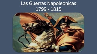 Las Guerras Napoleonicas
1799 - 1815
 