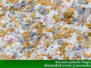 60,000 plastic bags, discarded every 5 seconds. 