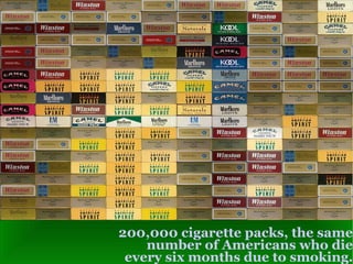 200,000 cigarette packs, the same number of Americans who die every six months due to smoking. 