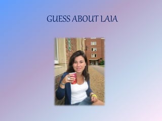 GUESS ABOUT LAIA
 