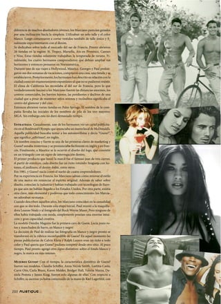 diferencia de muchos diseñadores jóvenes, los Marciano parecían guiados
por una inclinación hacia la simpleza. Utilizaban un solo talle y el color
blanco. Luego comenzaron a cortar vestidos también de talle único y -
nalmente experimentaron con el denim.
Se dedicaban sobre todo al mercado del sur de Francia. Pronto abrieron
26 tiendas en la región: St. Tropez, Marsella, Aix-en Provence, Cannes
y Niza. Estas tiendas solamente trabajaban la temporada de verano. Fi-
nalmente, los cuatro hermanos comprendieron que debían ampliar sus
horizontes y entonces pensaron en Norteamérica.
Durante uno de sus viajes a Hollywood, Maurice, Georges y Paul prolon-
garon sus dos semanas de vacaciones, compraron una casa, una tienda y se
establecieron. Posteriormente, los hermanos han descrito su relación con la
ciudad como un enamoramiento espontáneo al que no se pudieron resistir.
El clima de California les recordaba al del sur de Francia, pero lo que
verdaderamente fascinó a los Marciano fueron las distancias enormes, los
centros comerciales, los barrios lujosos, las pendientes y declives de una
ciudad que a pesar de mantener sitios serenos y recónditos signi caba el
centro del glamour y del cine.
Entonces abrieron varias tiendas en Palm Springs. El nombre de la com-
pañía llevaba las iniciales de los nombres de pila de los tres mayores:
MGA. Sin embargo esta no duró demasiado tiempo.

E               Casualmente, uno de los hermanos vio un cartel publicita-
rio en el Boulevard Olympic que anunciaba un nuevo local de McDonald’s.
Aquella publicidad buscaba tentar a los automovilistas y decía “Guess?”,
que signi ca ¿adivinan?, en inglés.
Un nombre conciso y fuerte es una de las primeras claves de marketing y
Guess? sonaba misteriosa y se pronunciaba fácilmente en inglés y en fran-
cés. Finalmente, a Maurice se le ocurrió el diseño del logo, que consistió
en un triángulo con un signo de interrogación dentro.
El primer producto que lanzó la marca fue el famoso jean de tres cierres.
A partir de entonces, cada diseño fue un éxito rotundo: bragueta con bo-
tones, el jardinero, el denim doble, entre otros.
Era 1981, y Guess? nacía como el sueño de cuatro emprendedores.
Por su experiencia en Francia, los Marciano sabían cómo renovar el estilo
de una marca sin renunciar al espíritu original. Además de saber sobre
diseño, conocían la industria y habían trabajado con tecnologías de Euro-
pa que aún no habían llegado a los Estados Unidos. Por otra parte, existía
otra clave, más elemental y poderosa que todo conocimiento: los Marcia-
no adoraban su marca.
Cuando describen aquellos años, los Marciano coinciden en la casualidad
con que se dio todo. Durante esta etapa inicial, Paul reunió a la maquilla-
dora Leanne Nealz y al fotógrafo del Rock Wayne Maser. Pero ninguno de
ellos había trabajado con moda, simplemente poseían una enorme intui-
ción y gran capacidad creativa.
La modelo Deirdre Maguire fue la primera cara de Guess. Lucía jeans ro-
tos y manchados de barro, en blanco y negro.
La decisión de Paul de realizar las fotografía en blanco y negro pronto se
transformó en la rúbrica inconfundible de Guess? En aquel momento las
piezas publicitarias de Calvin Klein y Ralph Lauren eran un éxito a todo
color y Paul quería que Guess? pudiera competir desde otro sitio. Al poco
tiempo, Paul pronto agregó otro signo distintivo: sobre el fondo blanco y
negro, la marca en rojo intenso.

M          G        Con el tiempo, la característica distintiva de Guess?
fueron sus modelos. Claudia Schi er, Anna Nicole Smith, Laetitia Casta,
Carre Otis, Carla Bruni, Karen Mulder, Bridget Hall, Valeria Mazza, Da-
niela Pestota y James King, fueron solo algunas de ellas. Con respecto a
Schi er, su ascenso ya había comenzado de la mano de Karl Lagerfeld, con


188
 