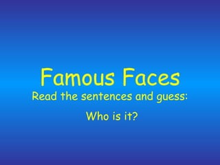 Famous Faces Read the sentences and guess:  Who is it? 