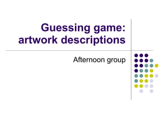 Guessing game: artwork descriptions Afternoon group 