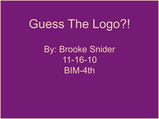 By: Brooke Snider
11-16-10
BIM-4th
Guess The Logo?!
 