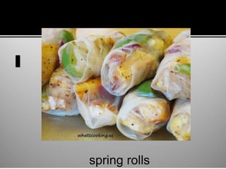 spring rolls
 