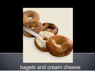 bagels and cream cheese
 