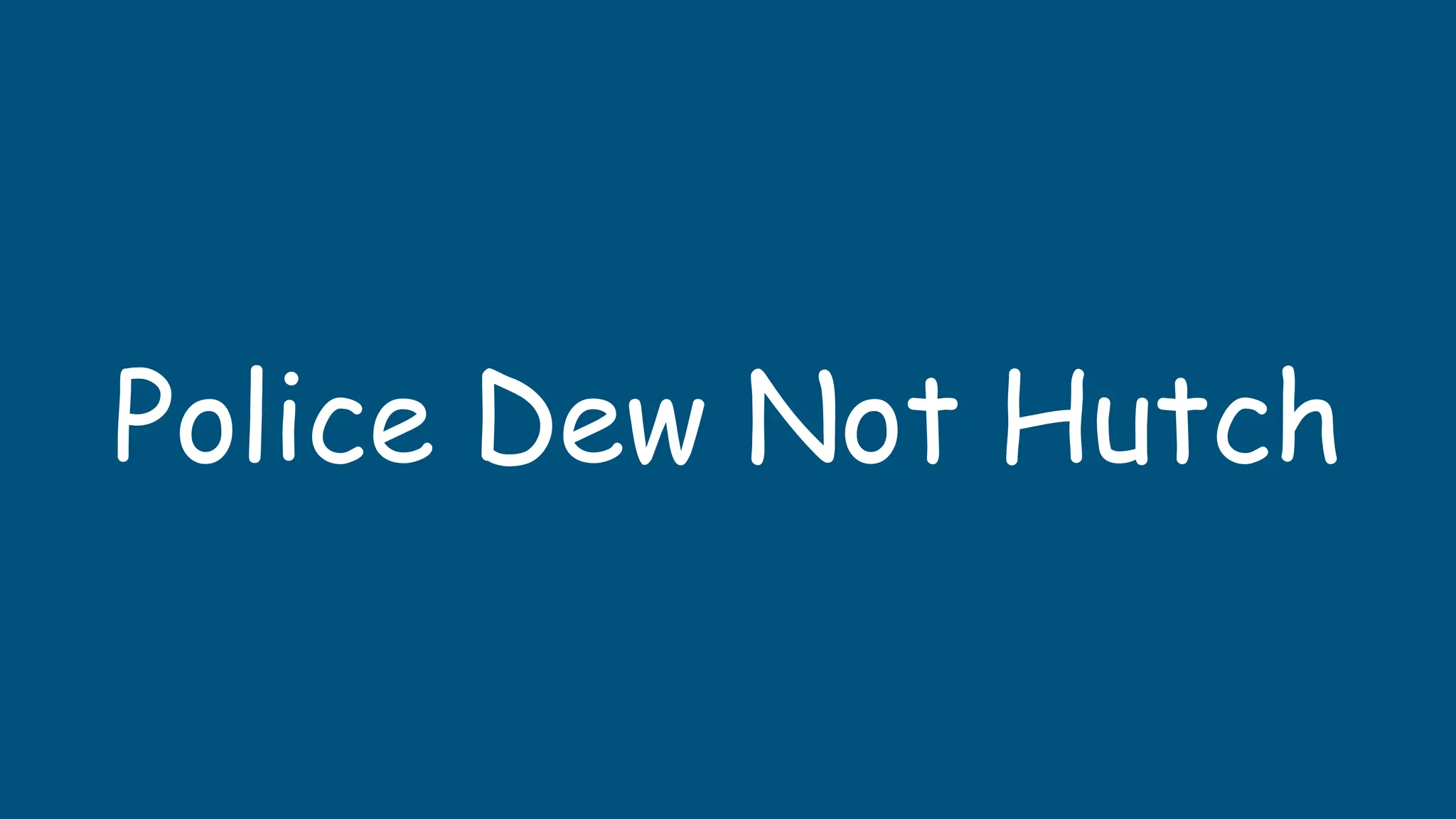 Police Dew Not Hutch
 