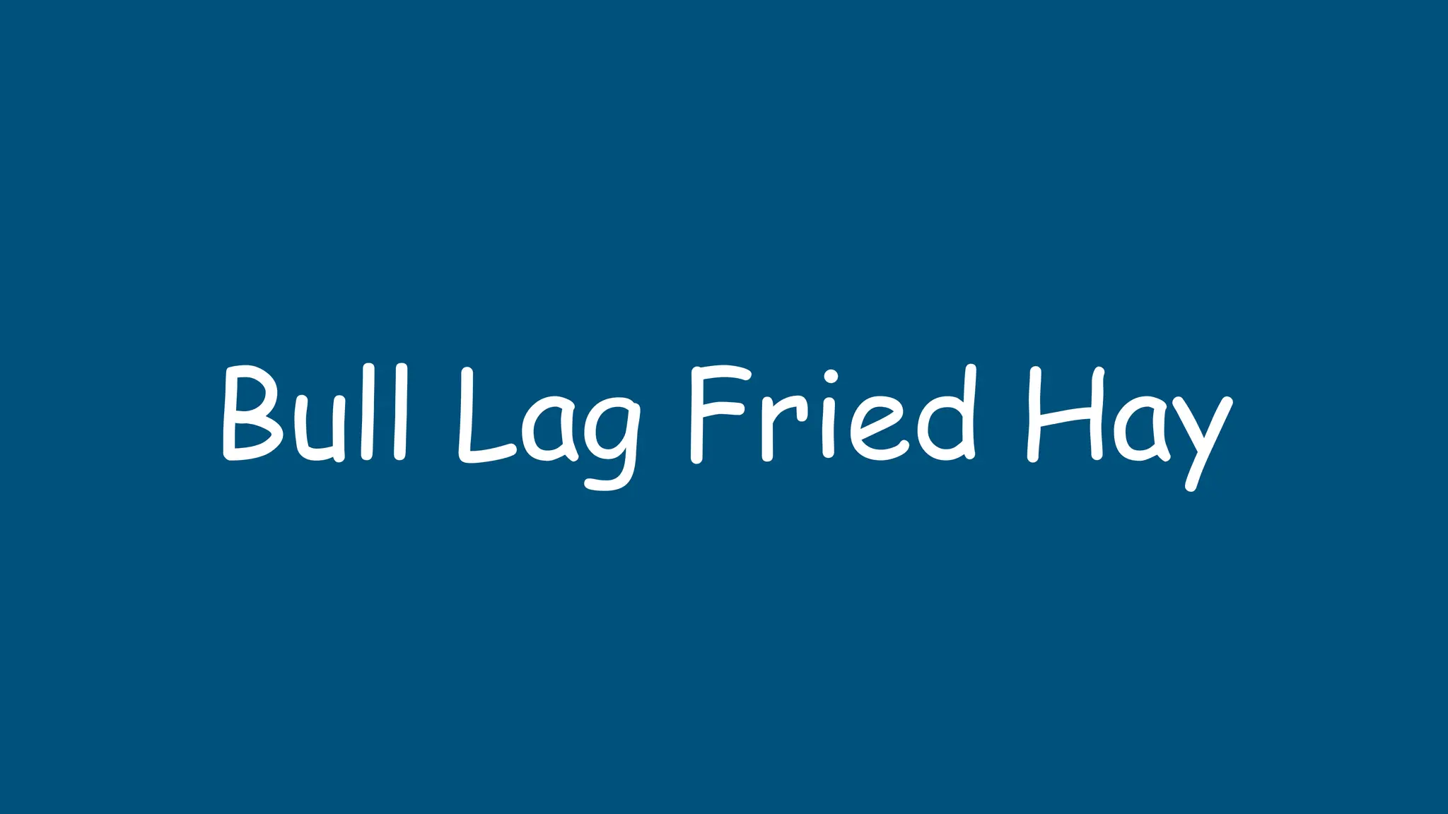 Bull Lag Fried Hay
 