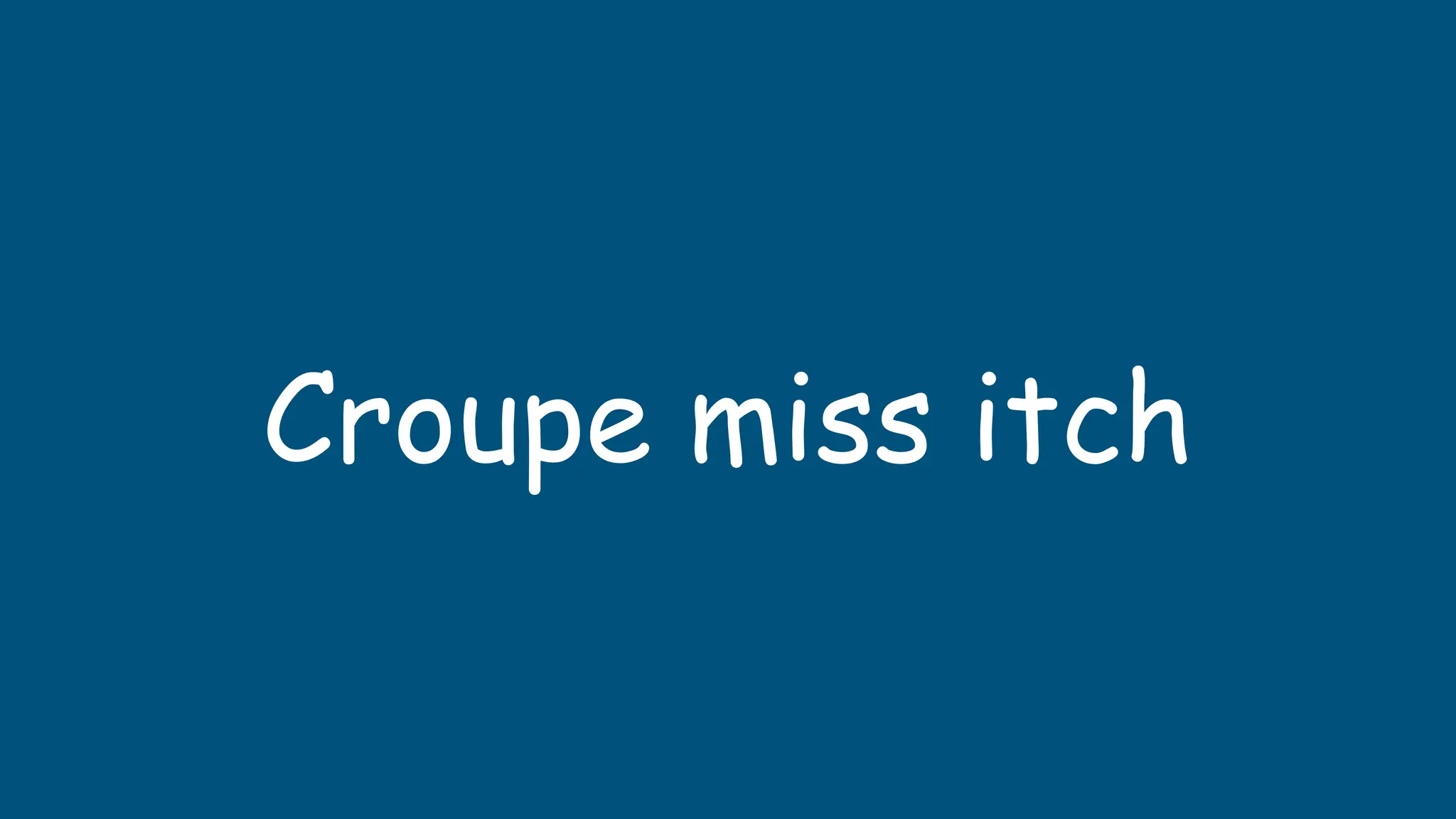Croupe miss itch
 