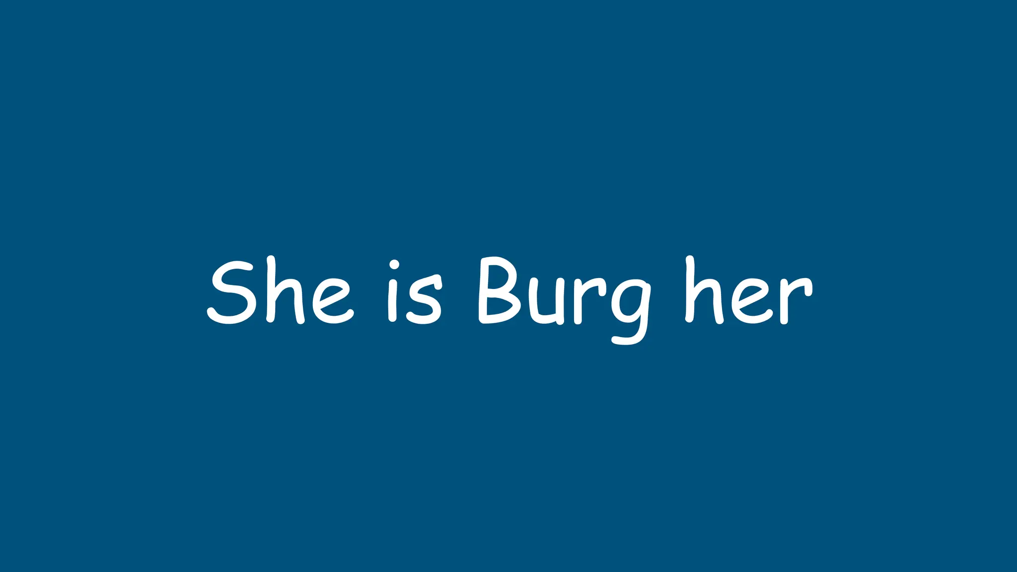 She is Burg her
 