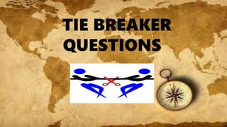 TIE BREAKER
QUESTIONS
 