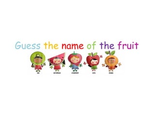 Guess   the  name   of  the  fruit 