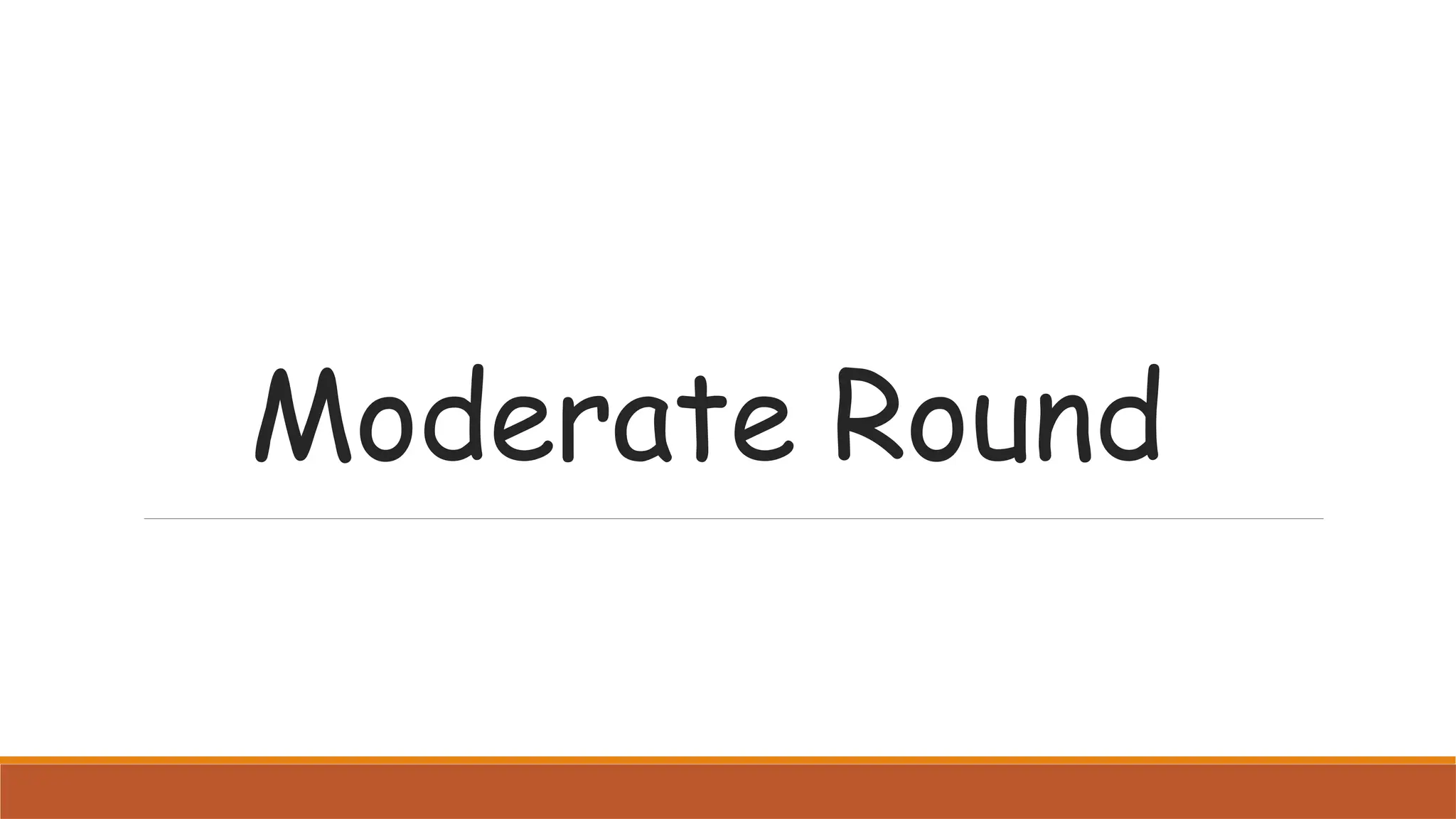 Moderate Round
 