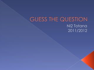 GUESS THE QUESTION  NI2 Totana 2011/2012 