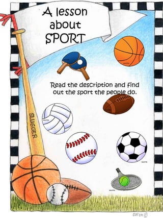 A lesson
 about
SPORT



 Read the description and find
  out the sport the people do.
 