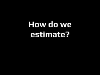 How do we estimate?  
