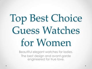 Top Best Choice
Guess Watches
for Women
Beautiful elegant watches for ladies.
The best design and avant-garde
engineered for true love.
 
