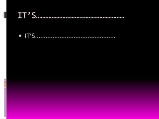 IT’S…………………………………………………
 IT’S……………………………………….
 