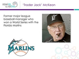 Former major league
baseball manager who
won a World Series with the
Florida Marlins
‘Trader Jack’ McKeon
 