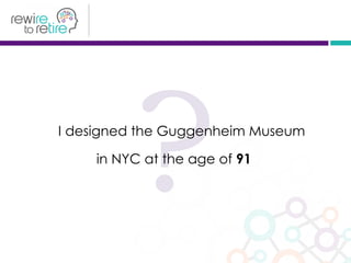 ?I designed the Guggenheim Museum
in NYC at the age of 91
 