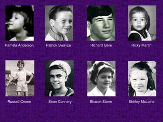 Pamela Anderson Patrick Swayze Richard Gere Ricky Martin Russell Crowe Sean Connery Sharon Stone Shirley McLaine