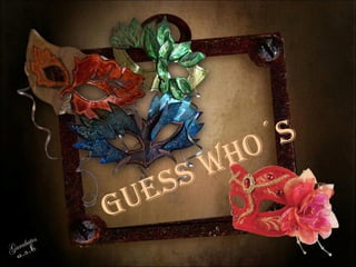 GUESS WHO´S
 