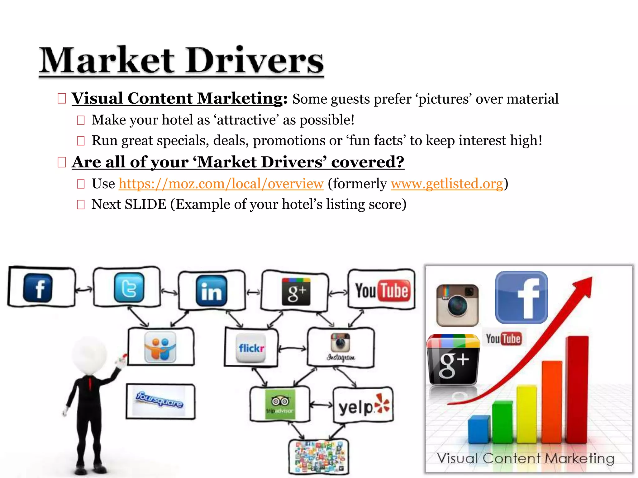 ◦ Understanding ‘Market Drivers’
 How people actually decided on your hotel may surprise you.
 Could be as simple as a positive (or negative) online review
 Might come down to how well your FD Attendant ‘sells’ them.
 Do some ‘Secret Shopper’ calls at night
 