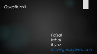 Questions?




             Faizal
             Iqbal
             Riyaz
             info@guest2web.com
 