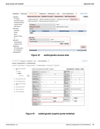Aruba Networks, Inc. Optional Configurations for Guest Network | 57
Guest Access with ArubaOS Application Note
Figure 43 walled-garden-access alias
Figure 44 walled-garden (captive portal whitelist)
 