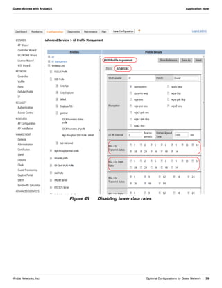 Aruba Networks, Inc. Optional Configurations for Guest Network | 59
Guest Access with ArubaOS Application Note
Figure 45 Disabling lower data rates
 