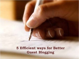 5 Efficient ways for Better
      Guest Blogging
 
