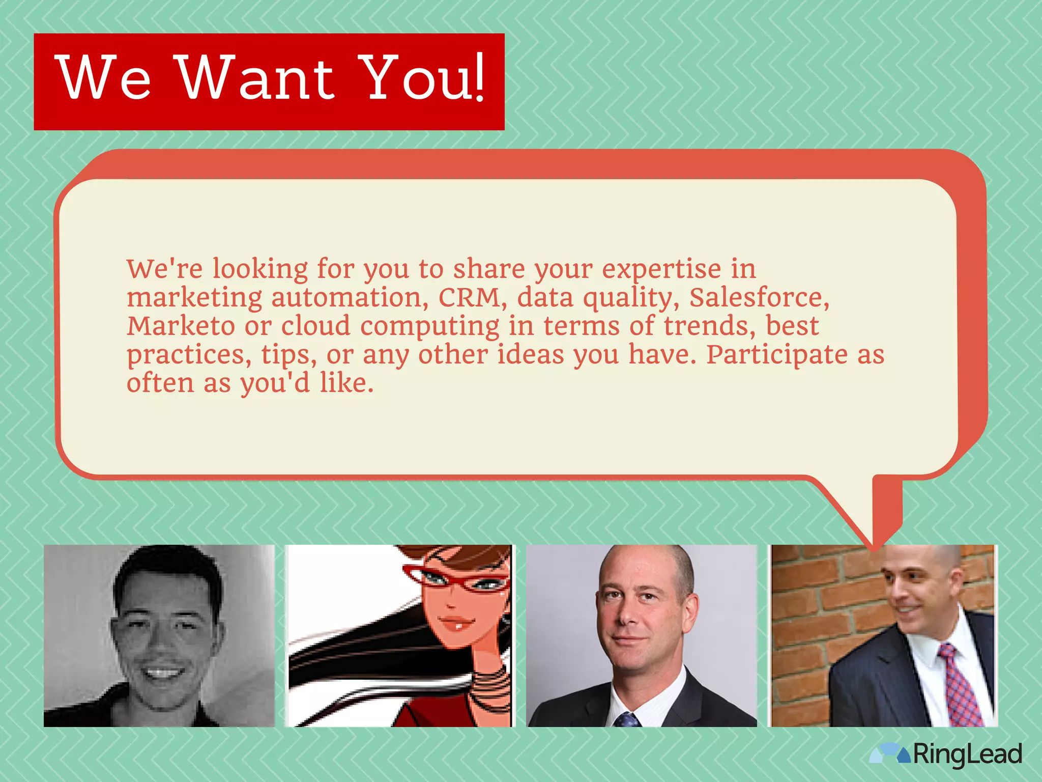We Want You!
We're looking for you to share your expertise in
marketing automation, CRM, data quality, Salesforce,
Marketo or cloud computing in terms of trends, best
practices, tips, or any other ideas you have. Participate as
often as you'd like.
 