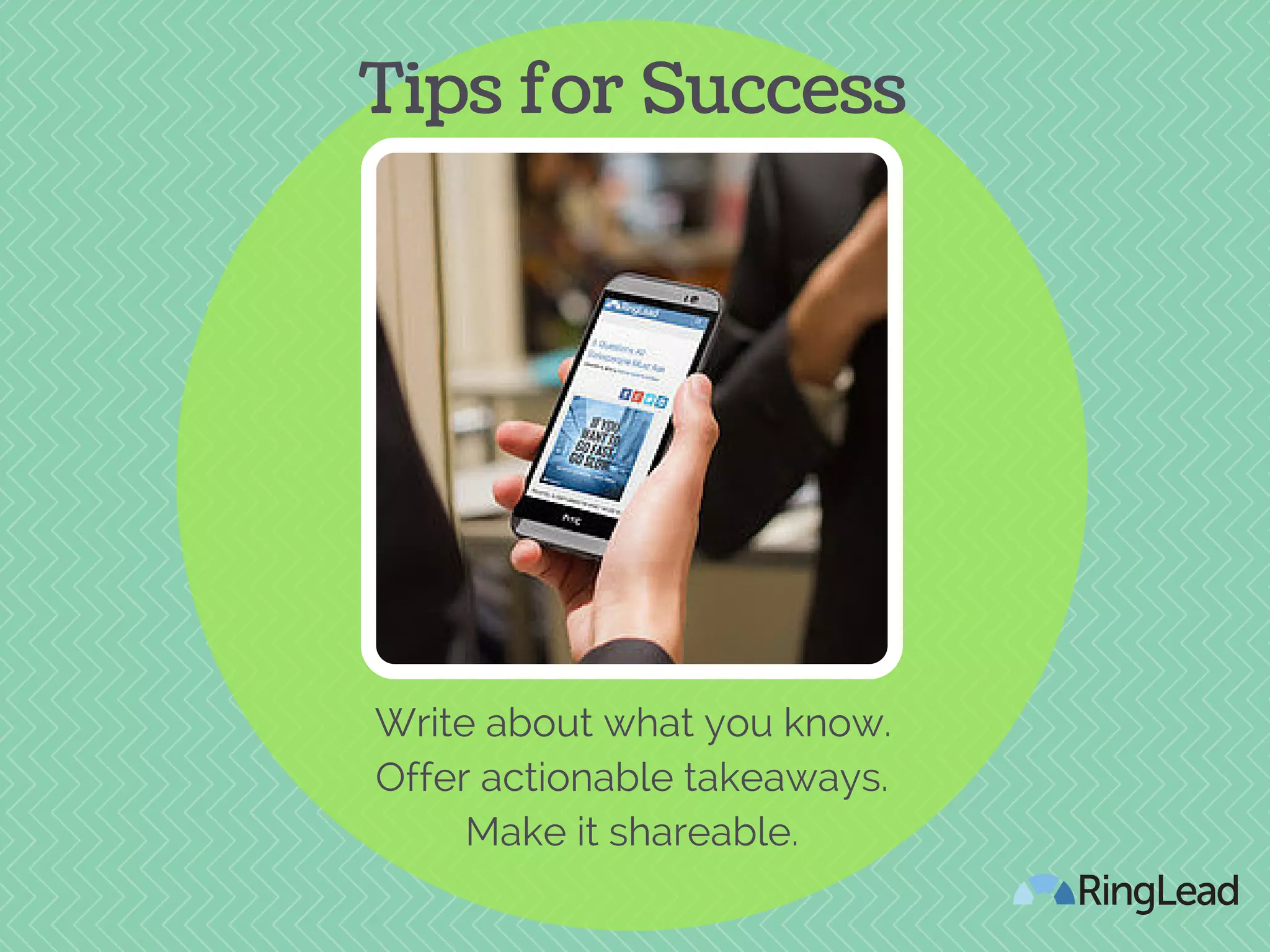 Tips for Success
Write about what you know.
Offer actionable takeaways.
Make it shareable.
 