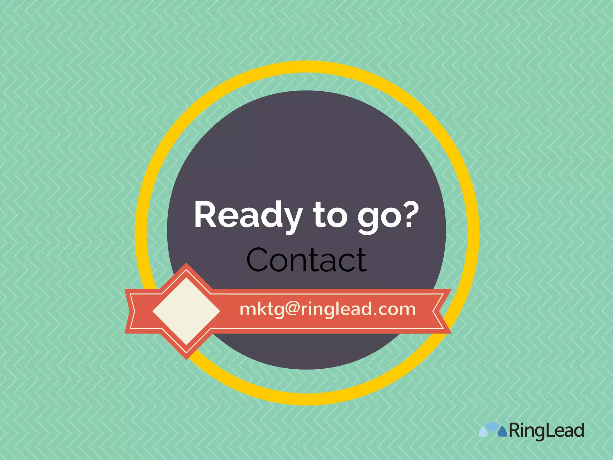 Ready to go?
Contact
mktg@ringlead.com
 