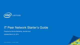 Intel Confidential — Do Not Forward
IT Peer Network Starter’s Guide
Prepared by Bonfire Marketing, Jennifer Aust
Updated March 24, 2014
 