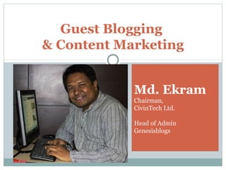Guest Blogging
& Content Marketing
Md. Ekram
Chairman,
CivinTech Ltd.
Head of Admin
Genesisblogs
 