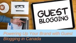 Powering Up Your Brand with Guest
Blogging in Canada
 
