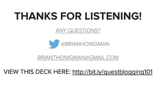 THANKS FOR LISTENING! 
ANY QUESTIONS? 
! 
@BRIANHONIGMAN 
! 
BRIANTHONIGMAN@GMAIL.COM 
VIEW THIS DECK HERE: http://bit.ly/...